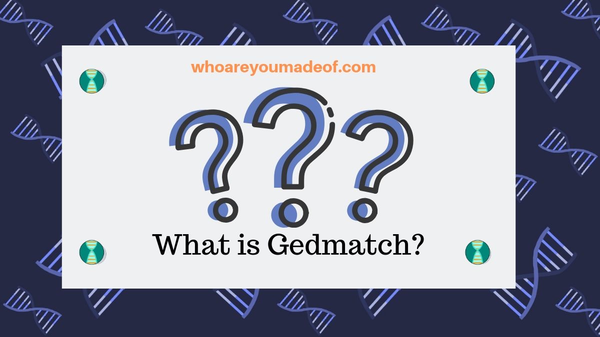 What is Gedmatch? Who are You Made Of?