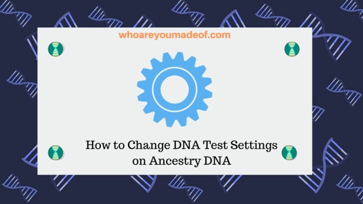 How to Change DNA Test Settings on Ancestry DNA