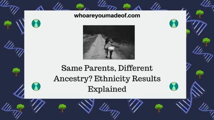 Same Parents, Different Ancestry Ethnicity Results Explained