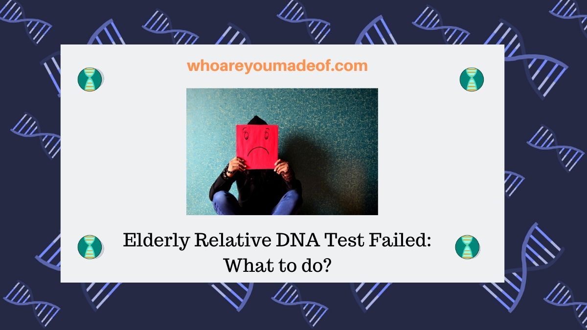 Elderly Relative DNA Test Failed_ What to do_