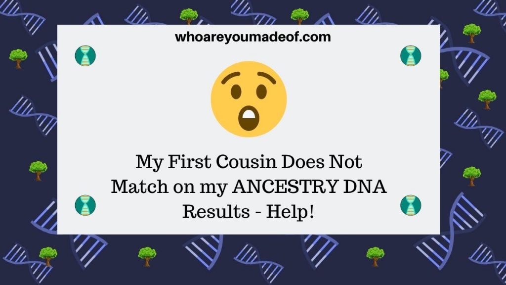 My First Cousin Does Not Match on my ANCESTRY DNA Results - Help!
