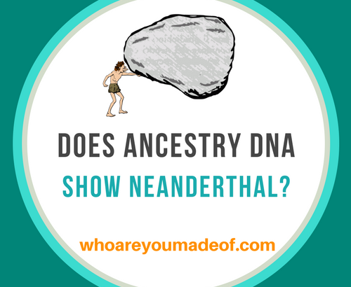 Does the Ancestry DNA Test Show Neanderthal_
