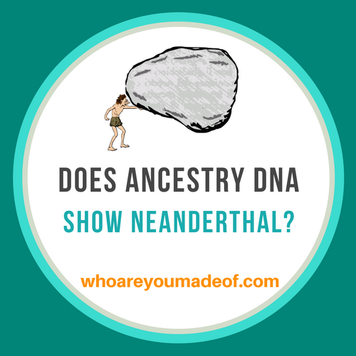 Does the Ancestry DNA Test Show Neanderthal_