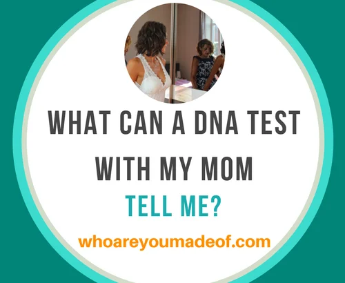 What can a DNA Test With My Mom Tell Me_