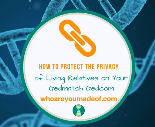 How to Protect the Privacy of Living Relatives on Your Gedmatch Gedcom