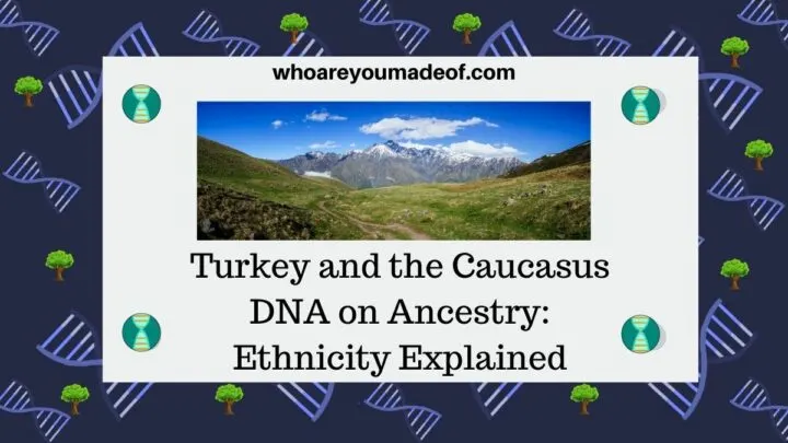 Turkey and the Caucasus DNA on Ancestry Ethnicity Explained