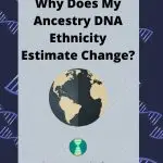 Why Does My Ancestry DNA Ethnicity Estimate Change_