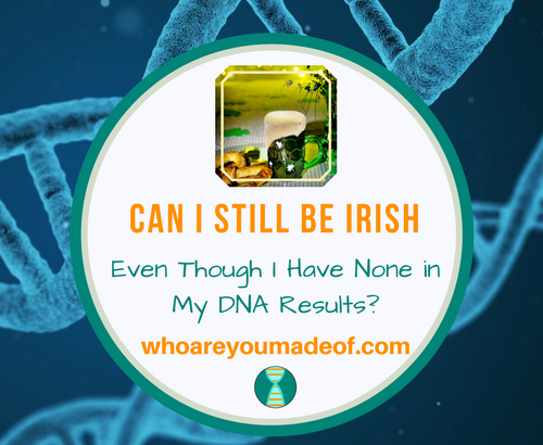 Can I Still Be Irish Even Though I Have None in My DNA Results_