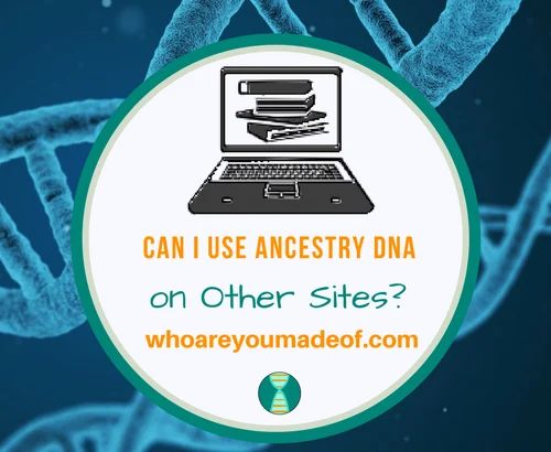 Can I Use Ancestry DNA on Other Sites_