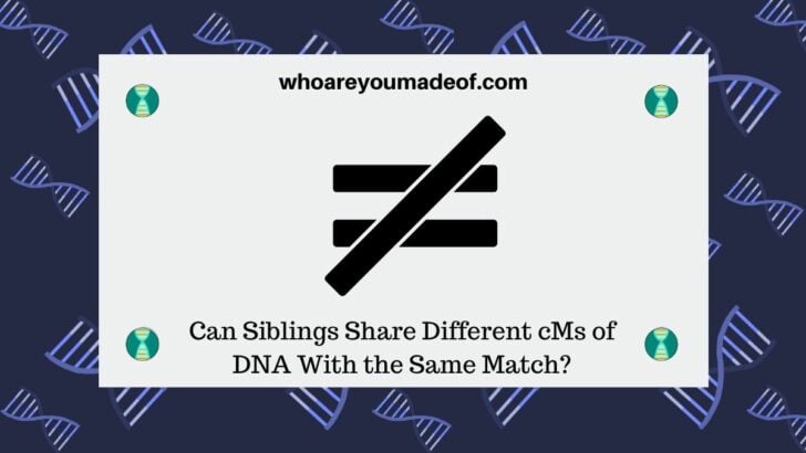 Can Siblings Share Different cMs of DNA With the Same Match?