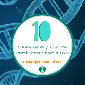 10 Reasons Why Your DNA Match Doesn’t Have a Family Tree