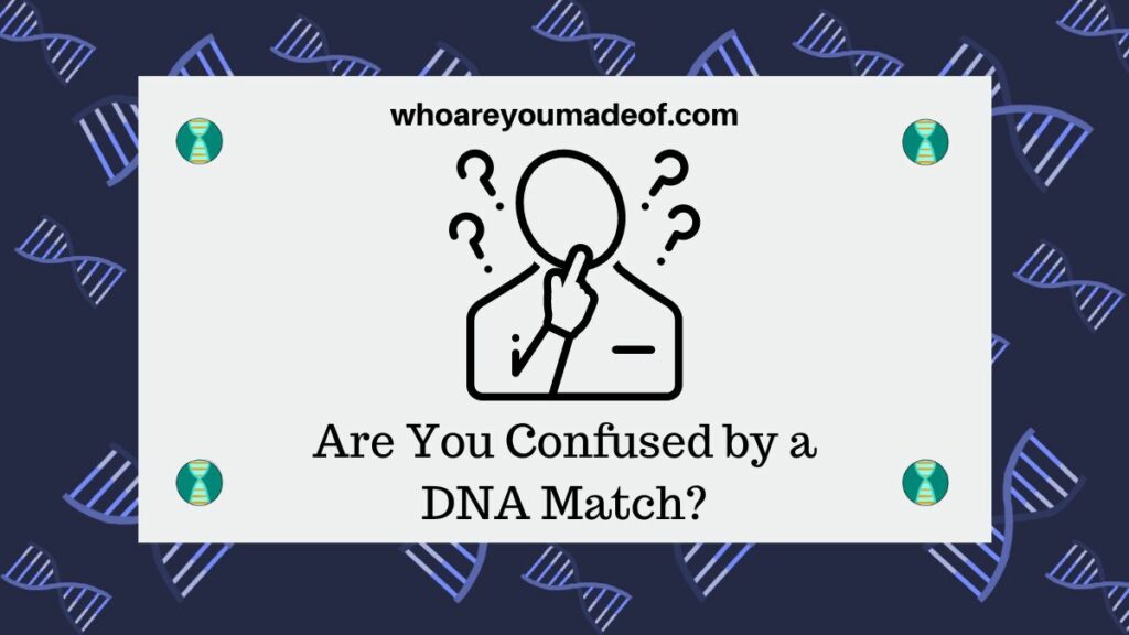 Are You Confused by a DNA Match?