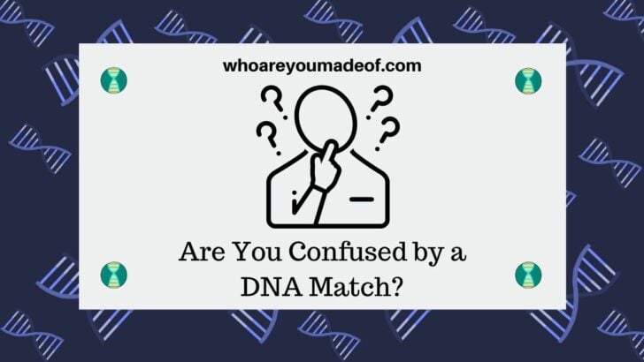 Are You Confused by a DNA Match?