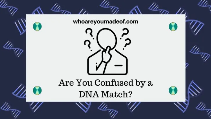 Are You Confused by a DNA Match?