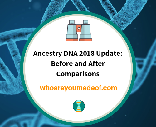 Ancestry DNA 2018 Update_ Before and After Comparisons