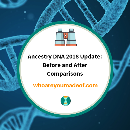 Ancestry DNA 2018 Update_ Before and After Comparisons