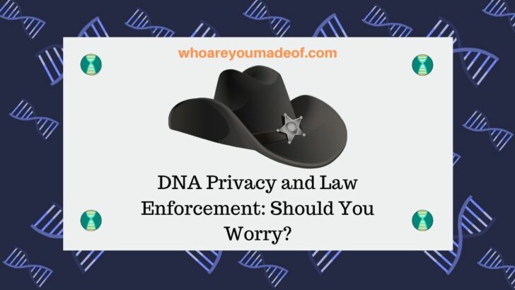 DNA Privacy and Law Enforcement_ Should You Worry_