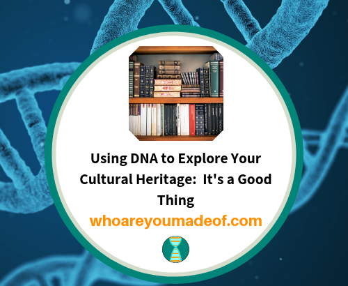 Using DNA to Explore Your Cultural Heritage_ It's a Good Thing