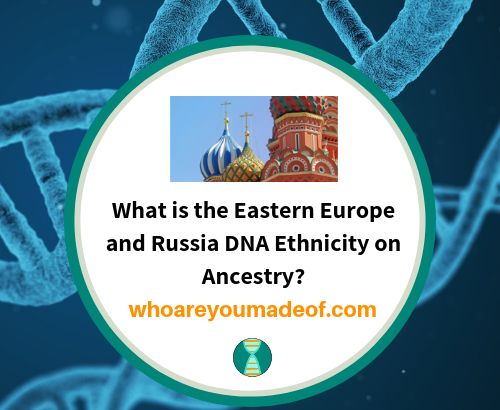 What is the Eastern Europe and Russia DNA Ethnicity on Ancestry_