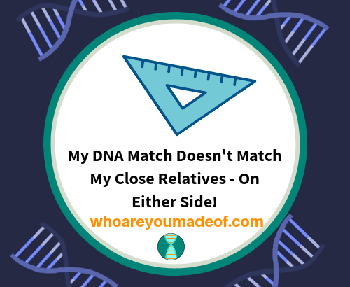 My DNA Match Doesn't Match My Close Relatives - On Either Side!