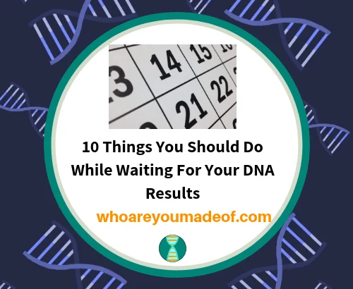 10 Things You Should Do While Waiting For Your DNA Results