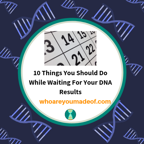 10 Things You Should Do While Waiting For Your DNA Results