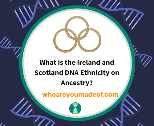 What is the Ireland and Scotland DNA Ethnicity on Ancestry_