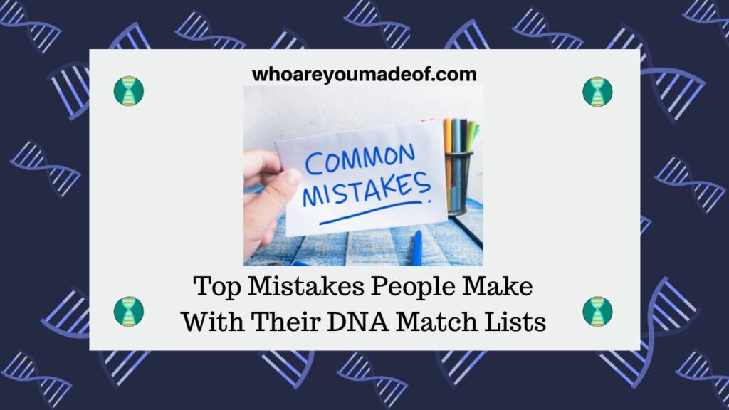 Top Mistakes People Make With Their DNA Match Lists