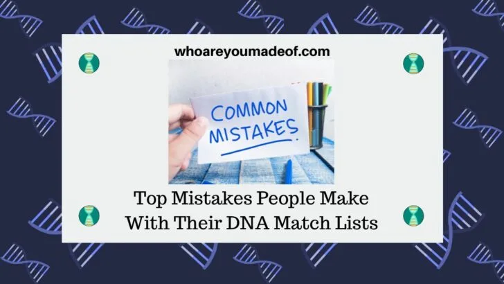 Top Mistakes People Make With Their DNA Match Lists