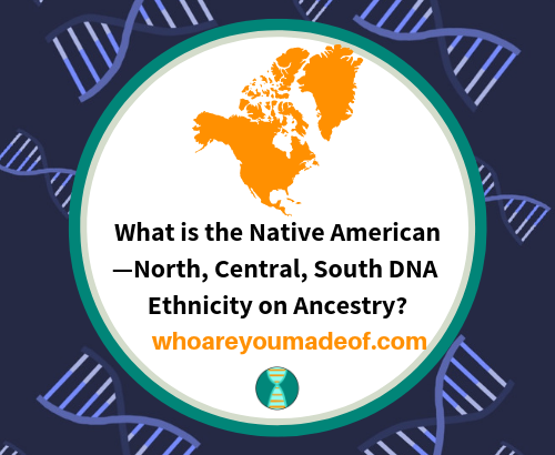 What is the Native American—North, Central, South DNA Ethnicity on Ancestry?