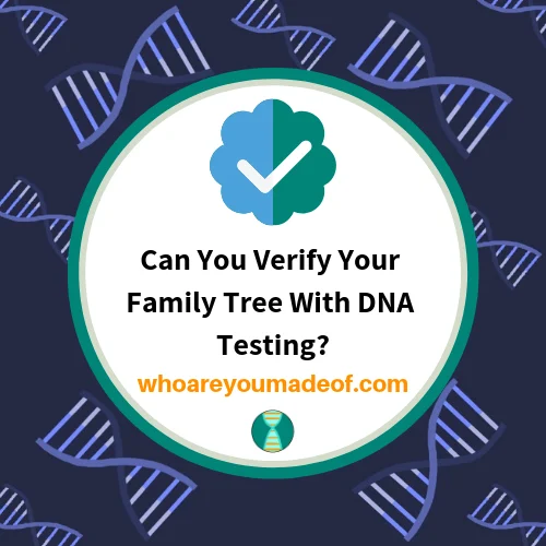 Can You Verify Your Family Tree With DNA Testing? - Who are You