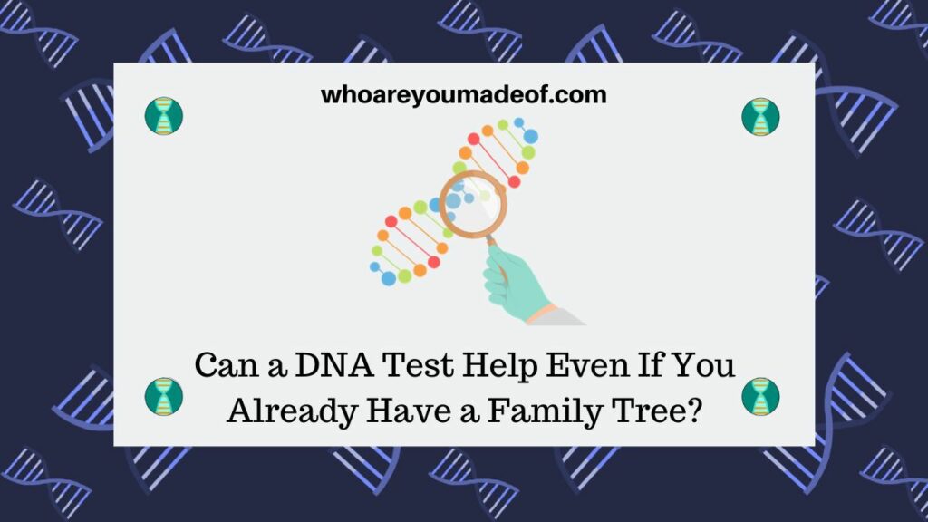 Can a DNA Test Help Even If You Already Have a Family Tree