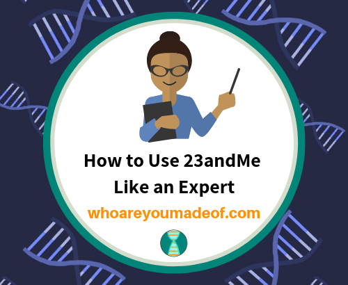 How to Use 23andMe Like an Expert