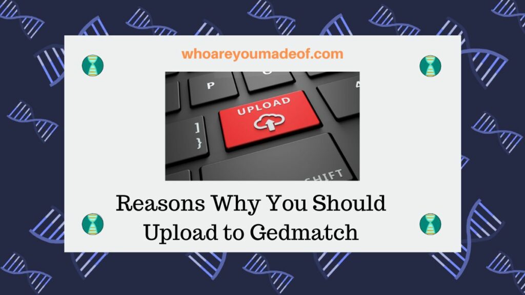 Reasons Why You Should Upload to Gedmatch
