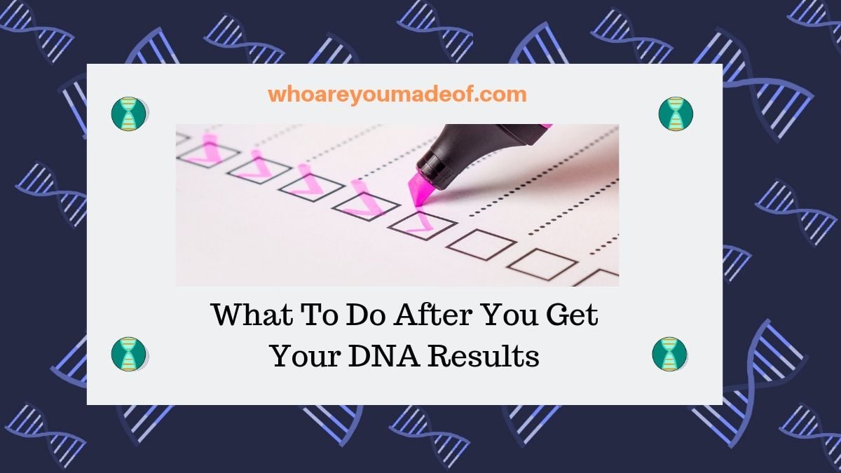 What To Do After You Get Your DNA Results