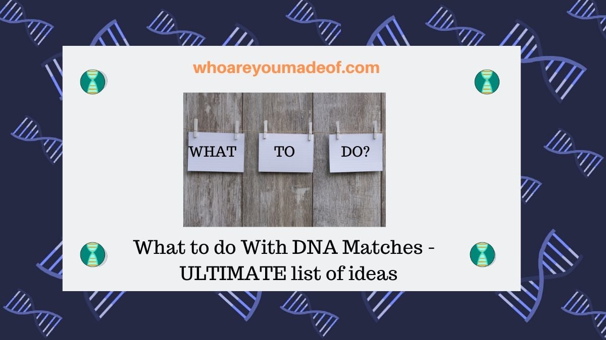 What to do With DNA Matches - ULTIMATE list of ideas(1)