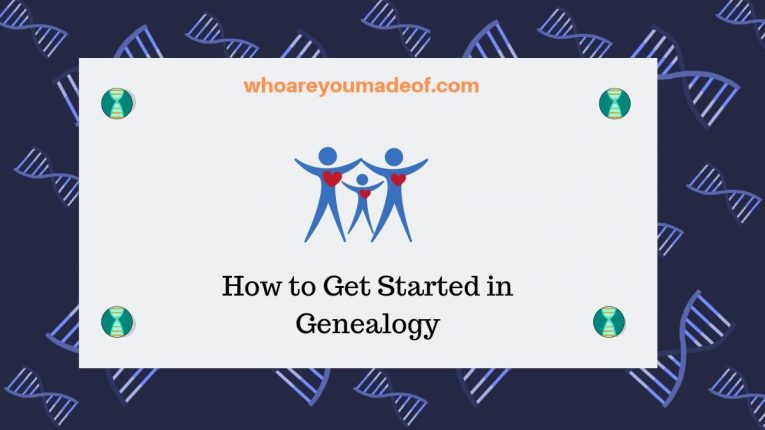 How To Get Started In Genealogy - Who Are You Made Of?