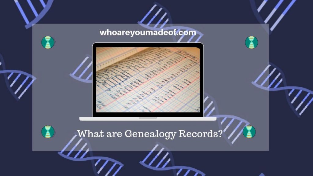 What are Genealogy Records? Who are You Made Of?