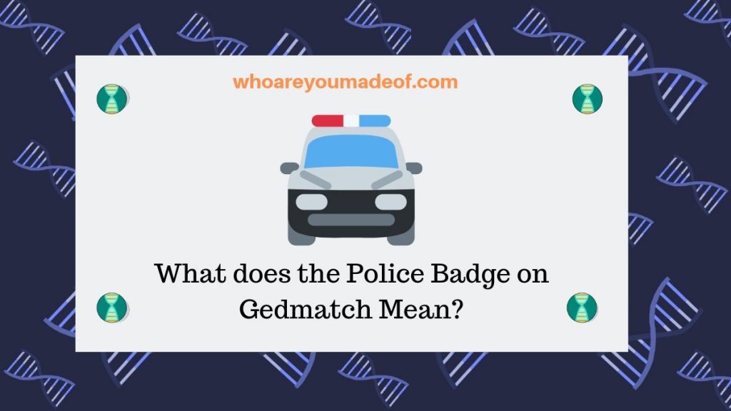 What does the Police Badge on Gedmatch Mean? Who are You Made Of?