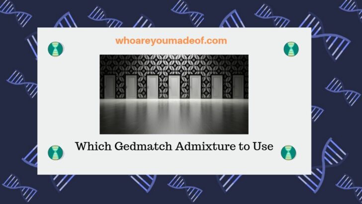 Which Gedmatch Admixture to Use