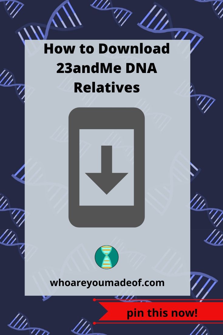 How to Download 23andMe DNA Relatives Who are You Made Of?