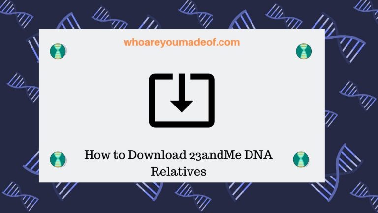 How To Download 23andMe DNA Relatives - Who Are You Made Of?