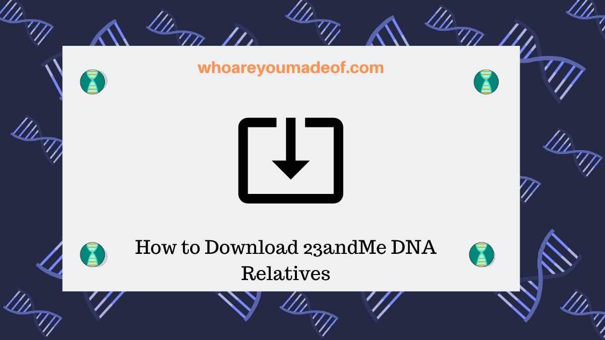 How to Download 23andMe DNA Relatives