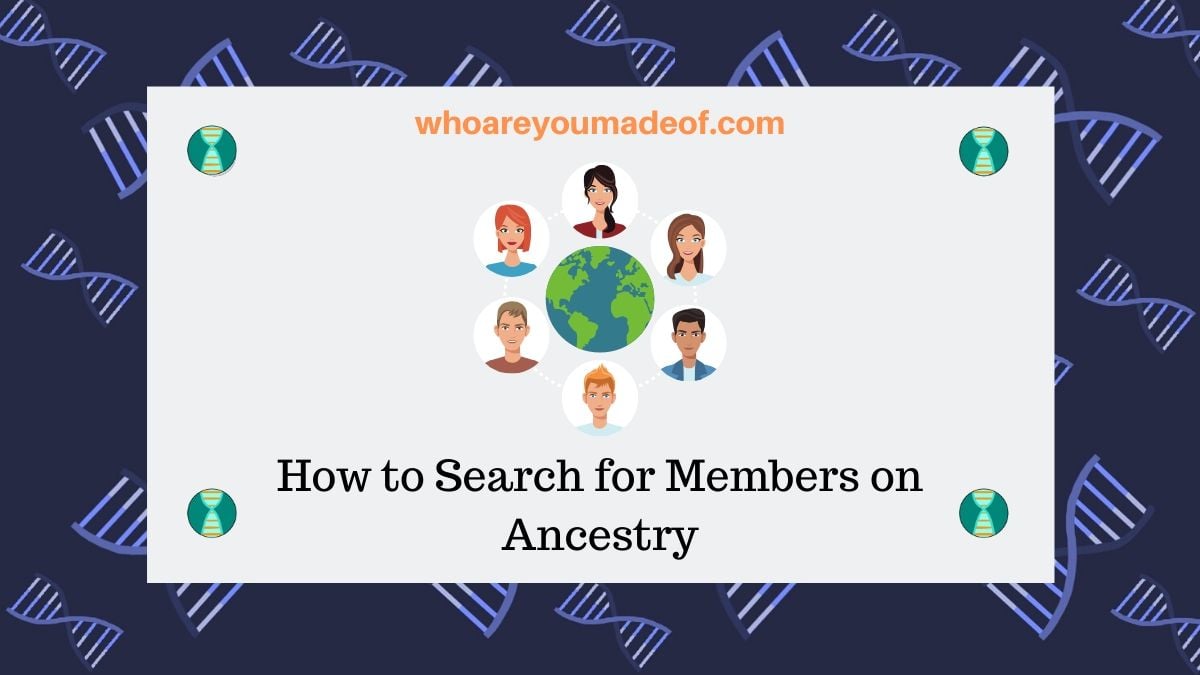 How To Search For Members On Ancestry - Who Are You Made Of?