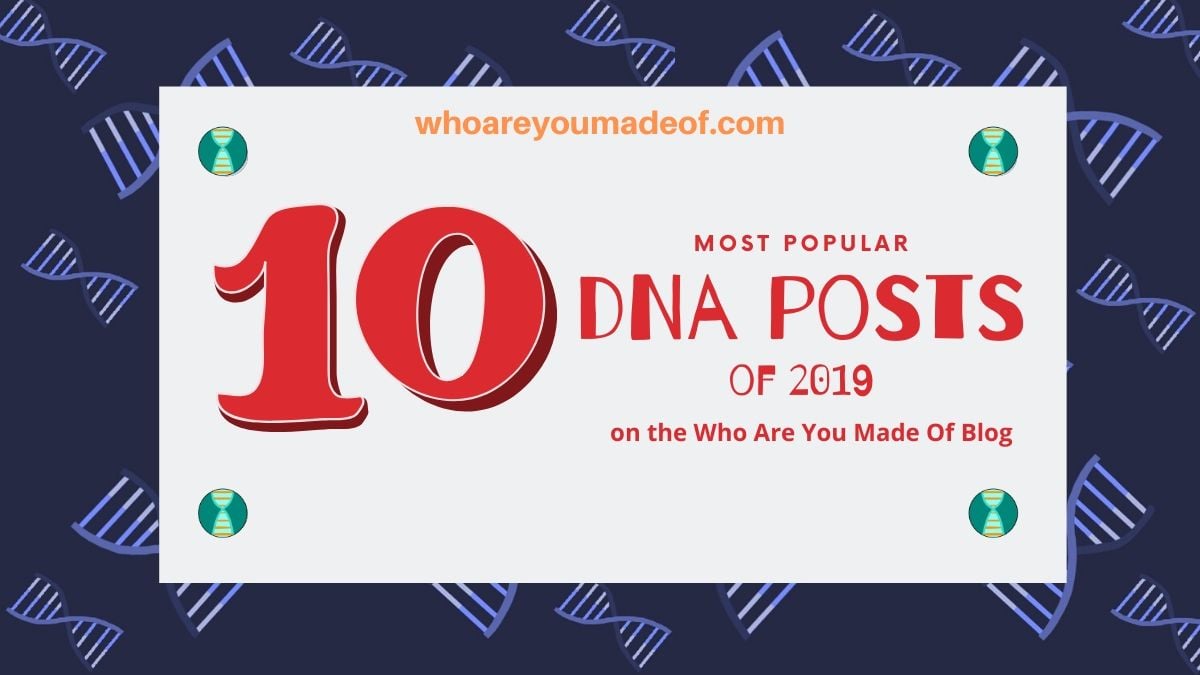 Top 10 DNA Blog Posts of 2019 on Who Are You Made Of(1)