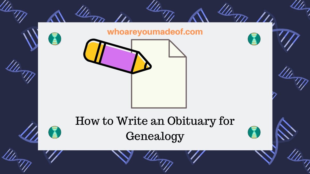 How to Write an Obituary for Genealogy - Who are You Made Of?