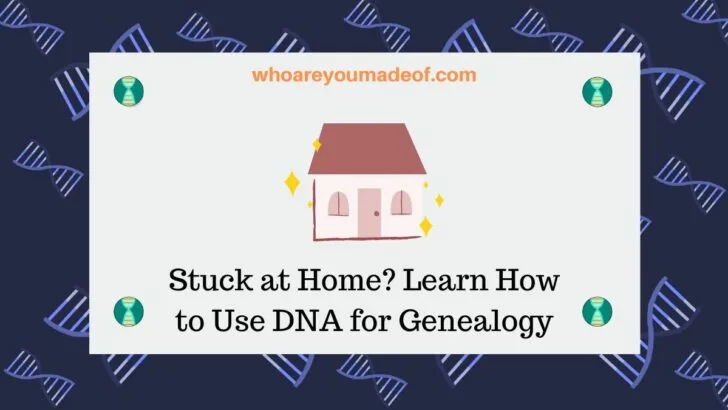 Stuck at Home? Learn about DNA for Genealogy