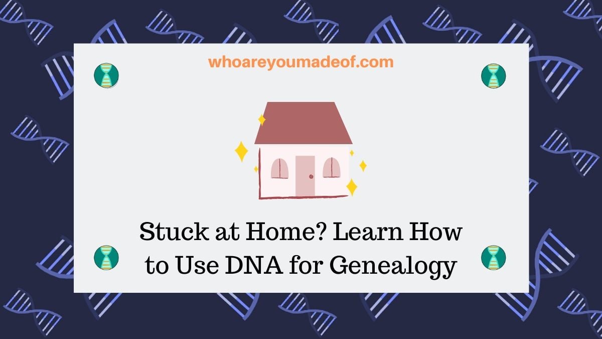 Stuck at Home? Learn about DNA for Genealogy