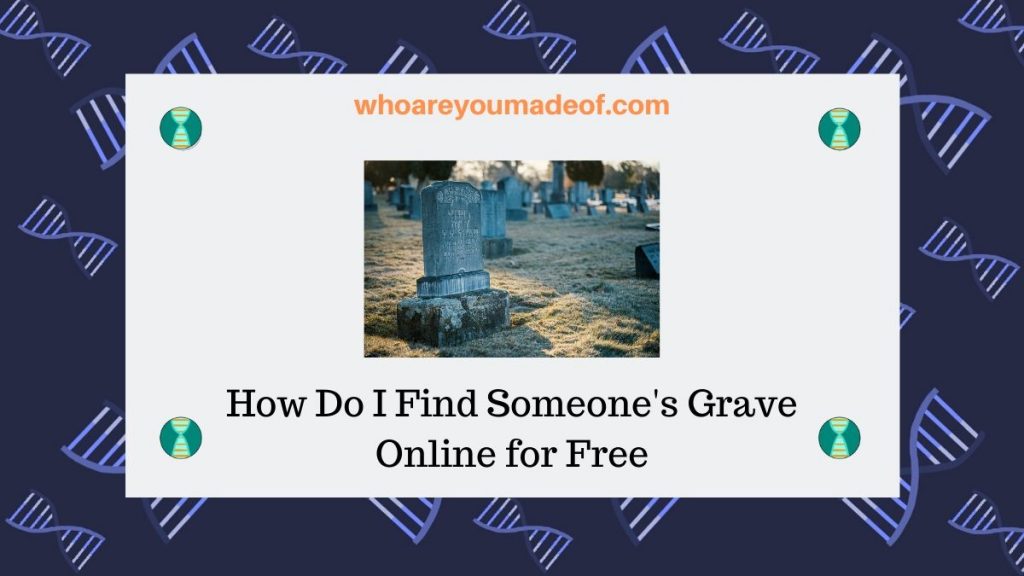 How Do I Find Someone's Grave Online for Free Who are You Made Of?