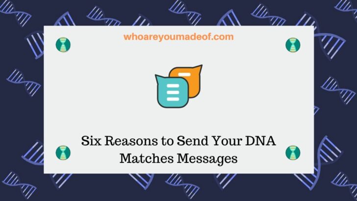 Six Reasons to Send Your DNA Matches Messages